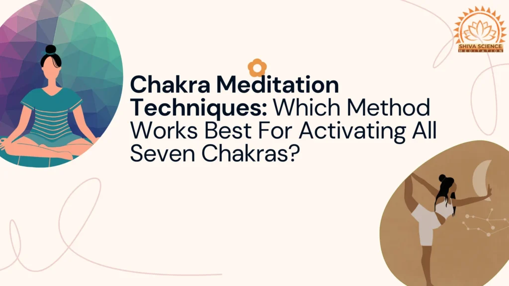 Chakra Meditation Techniques Which Method Works Best For Activating All Seven Chakras