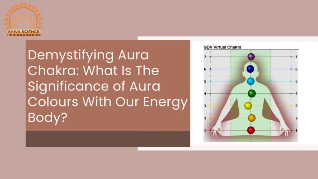 Demystifying Aura Chakra What Is The Significance of Aura Colours With Our Energy Body