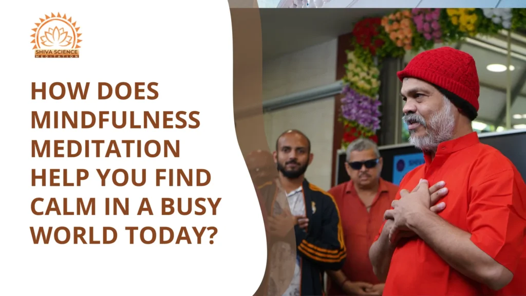 How Does Mindfulness Meditation Help You Find Calm in a Busy World Today?